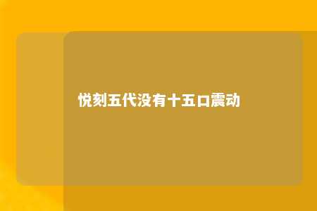 悦刻五代没有十五口震动