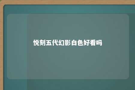 悦刻五代幻影白色好看吗